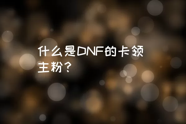 什么是DNF的卡领主粉？